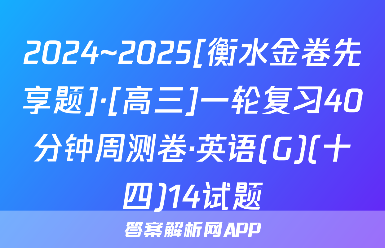 2024~2025[衡水金卷先享题]·[高三]一轮复习40分钟周测卷·英语(G)(十四)14试题