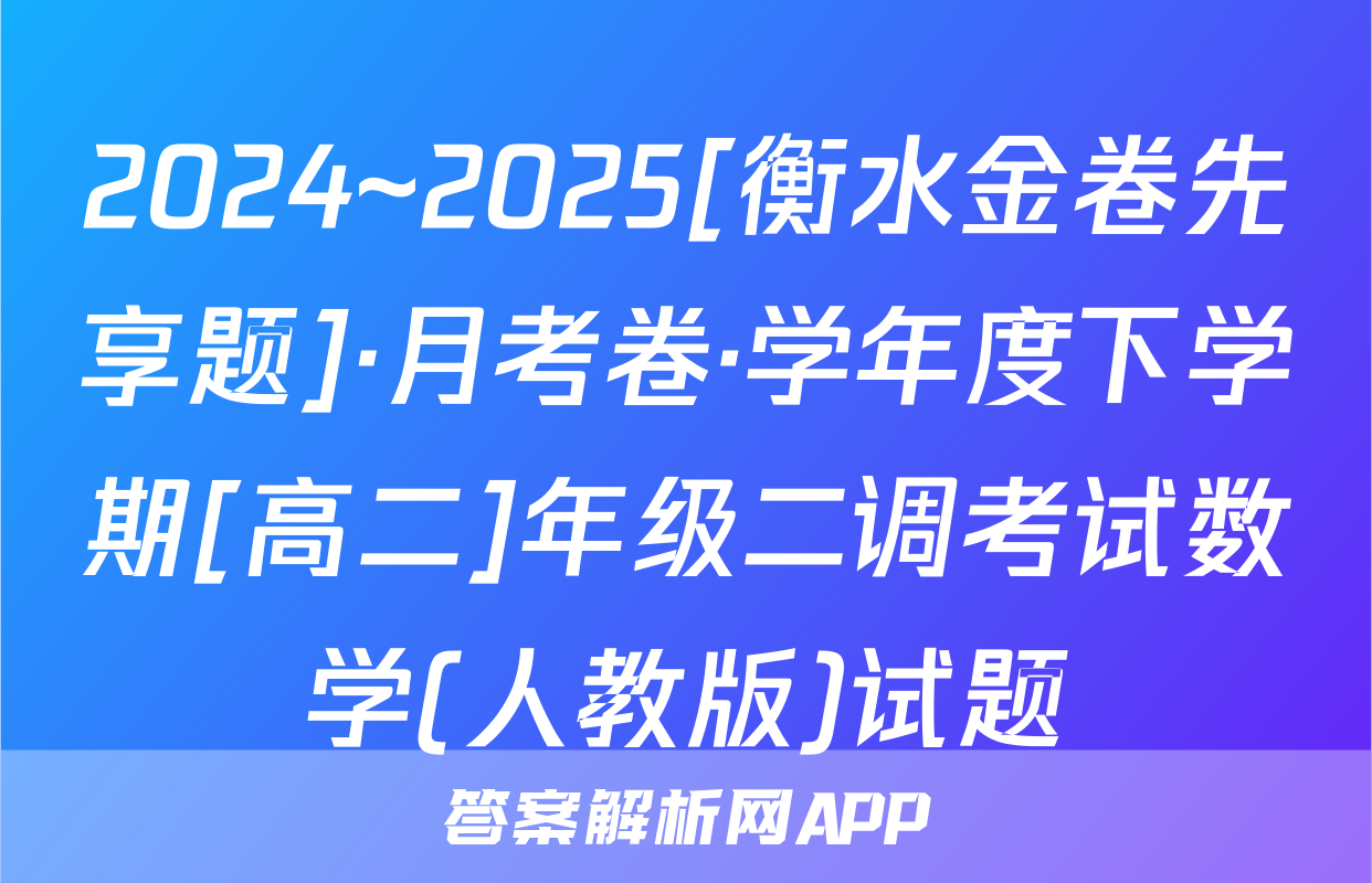 2024~2025[衡水金卷先享题]·月考卷·学年度下学期[高二]年级二调考试数学(人教版)试题