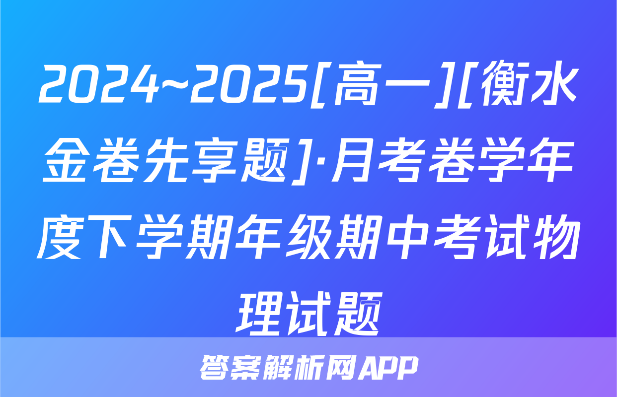 2024~2025[高一][衡水金卷先享题]·月考卷学年度下学期年级期中考试物理试题
