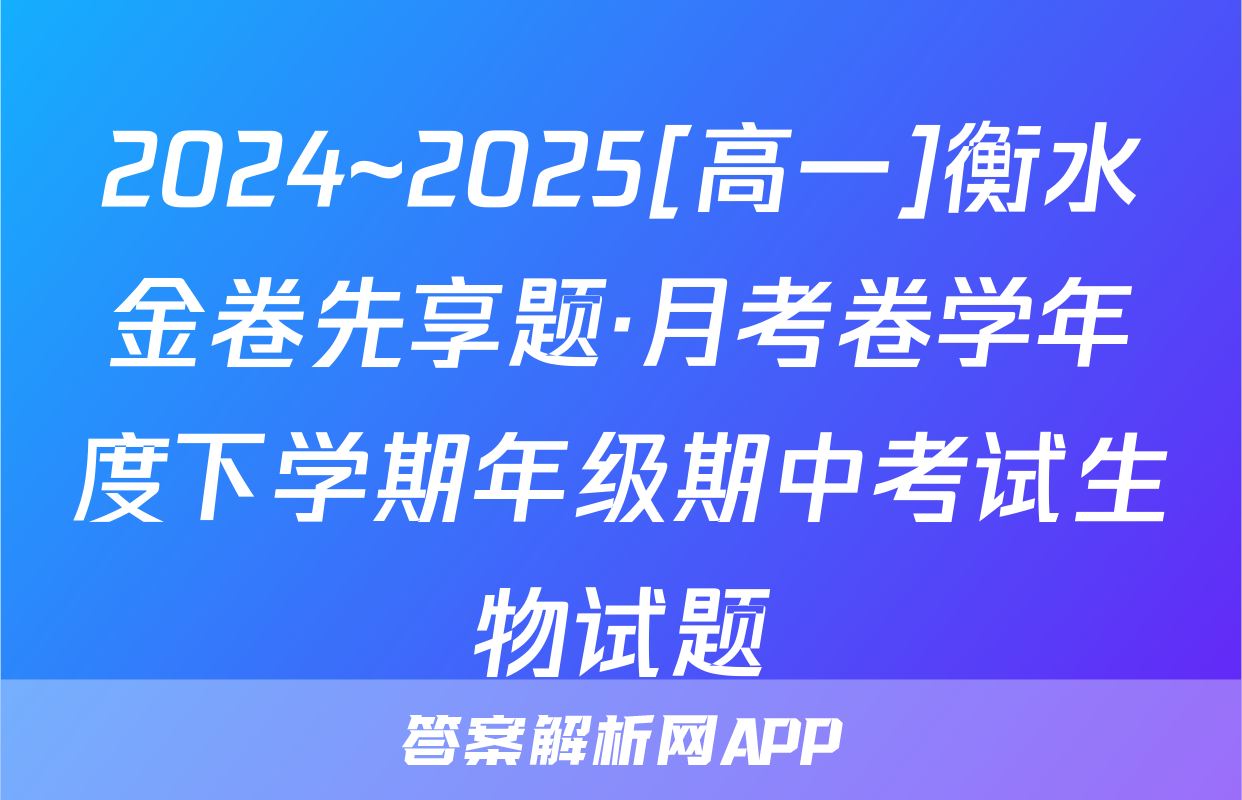2024~2025[高一]衡水金卷先享题·月考卷学年度下学期年级期中考试生物试题