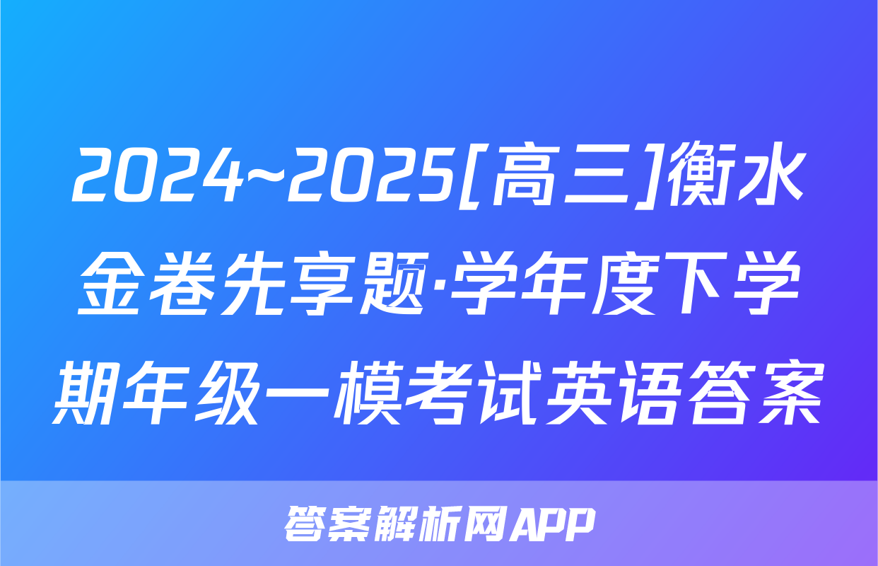 2024~2025[高三]衡水金卷先享题·学年度下学期年级一模考试英语答案