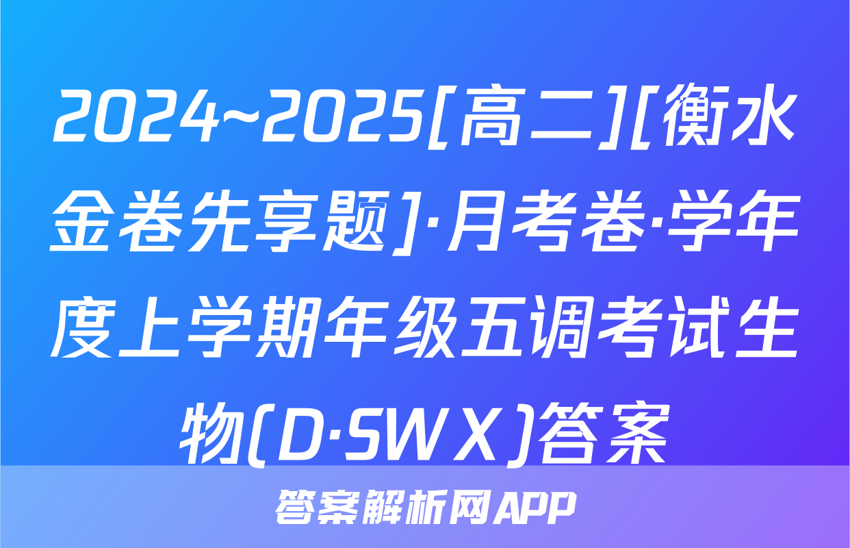2024~2025[高二][衡水金卷先享题]·月考卷·学年度上学期年级五调考试生物(D·SWX)答案