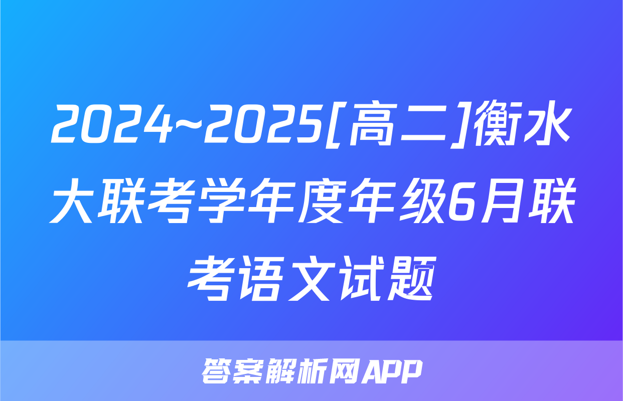 2024~2025[高二]衡水大联考学年度年级6月联考语文试题