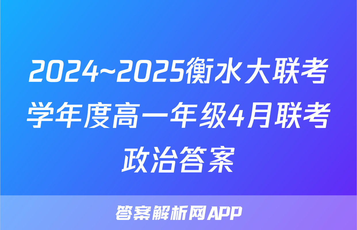 2024~2025衡水大联考学年度高一年级4月联考政治答案