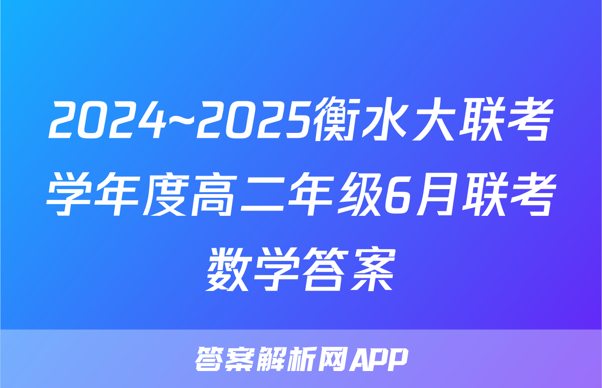 2024~2025衡水大联考学年度高二年级6月联考数学答案