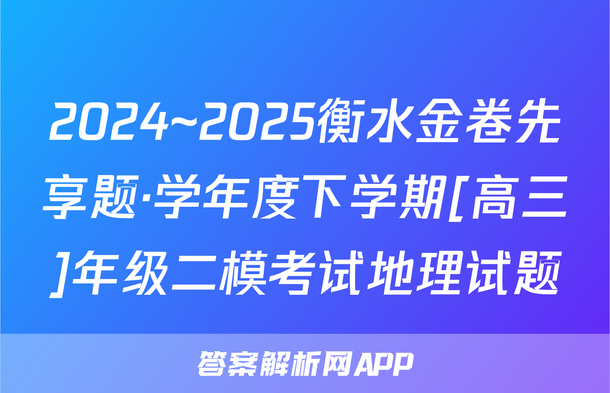 2024~2025衡水金卷先享题·学年度下学期[高三]年级二模考试地理试题