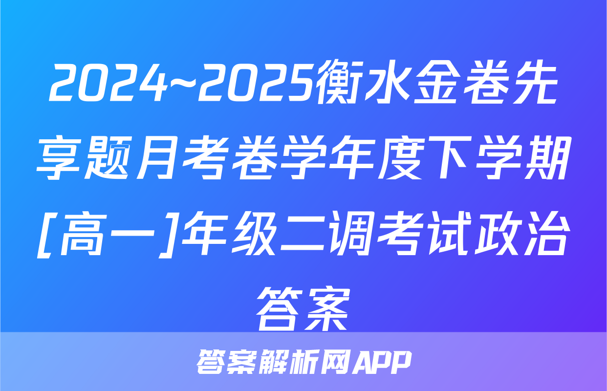 2024~2025衡水金卷先享题月考卷学年度下学期[高一]年级二调考试政治答案