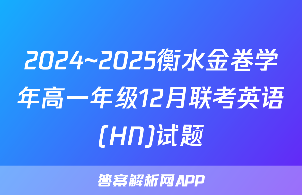 2024~2025衡水金卷学年高一年级12月联考英语(HN)试题