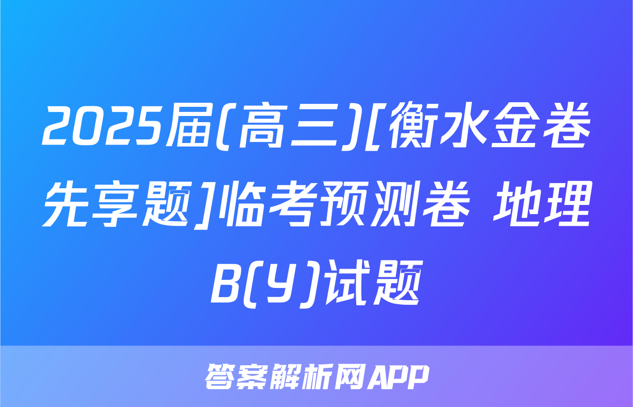 2025届(高三)[衡水金卷先享题]临考预测卷 地理B(Y)试题