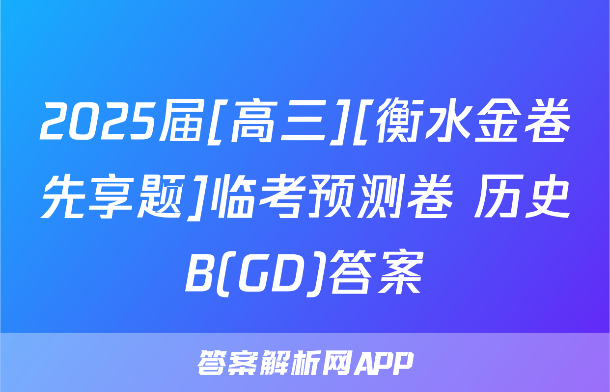 2025届[高三][衡水金卷先享题]临考预测卷 历史B(GD)答案