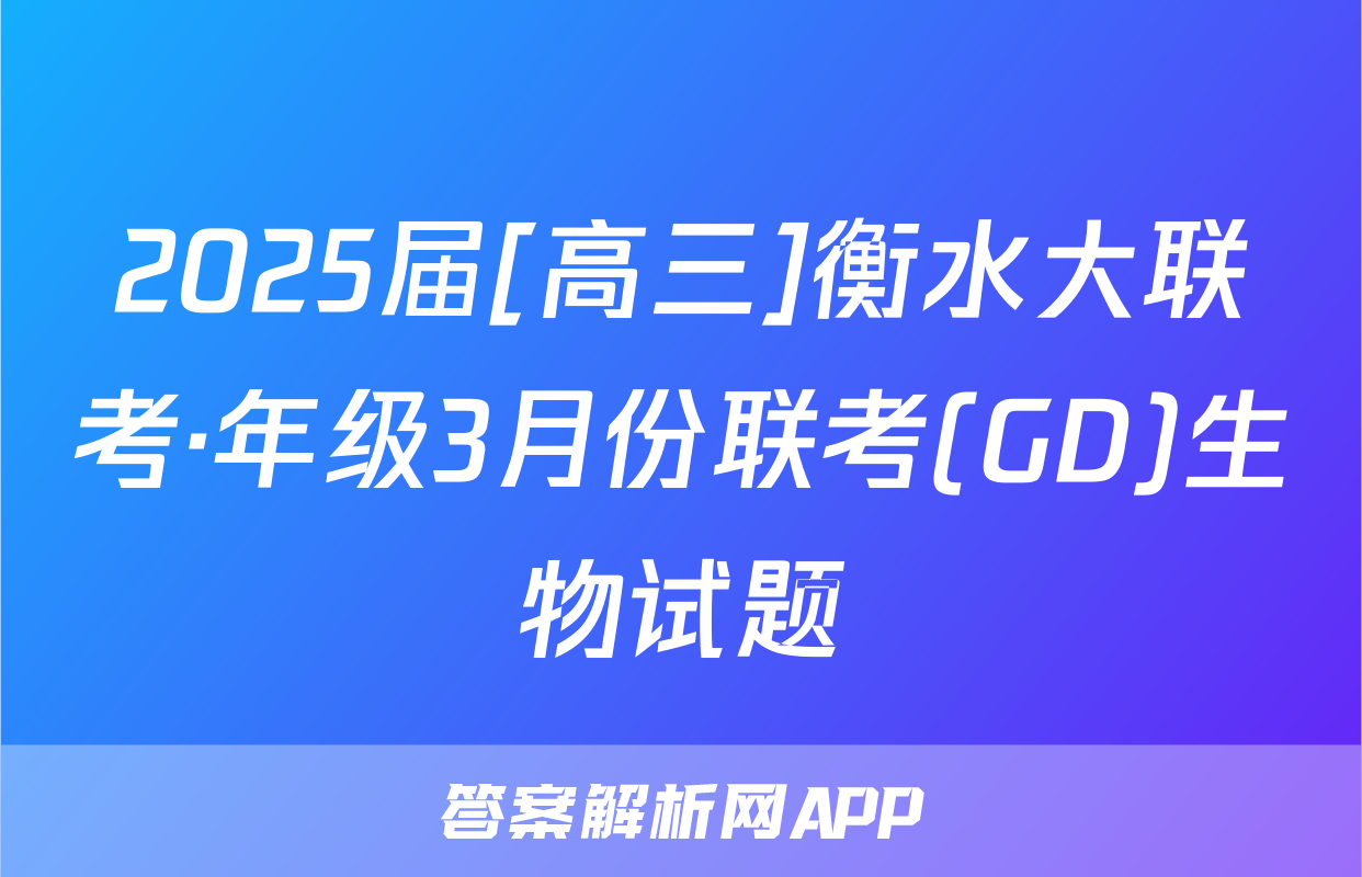 2025届[高三]衡水大联考·年级3月份联考(GD)生物试题