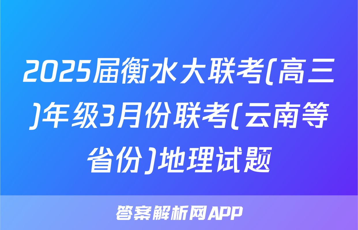 2025届衡水大联考(高三)年级3月份联考(云南等省份)地理试题