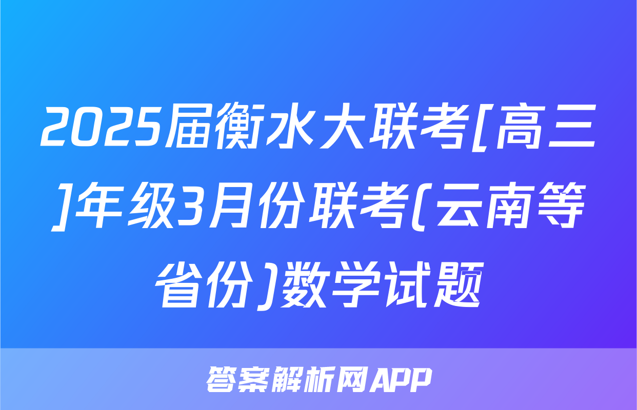 2025届衡水大联考[高三]年级3月份联考(云南等省份)数学试题