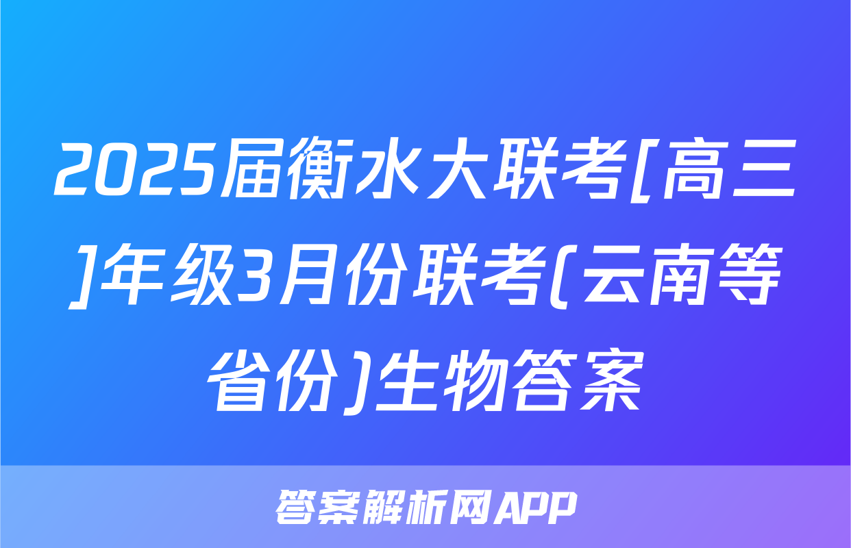 2025届衡水大联考[高三]年级3月份联考(云南等省份)生物答案