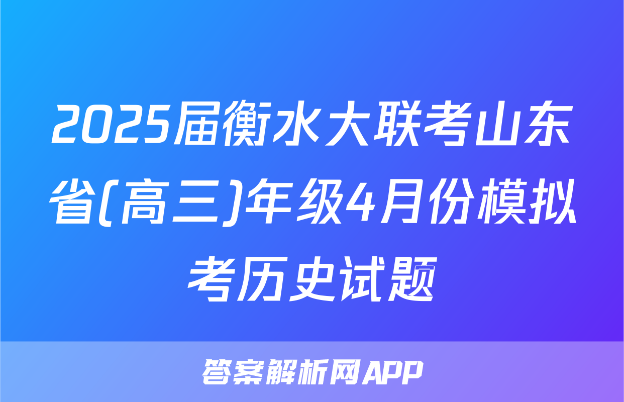 2025届衡水大联考山东省(高三)年级4月份模拟考历史试题
