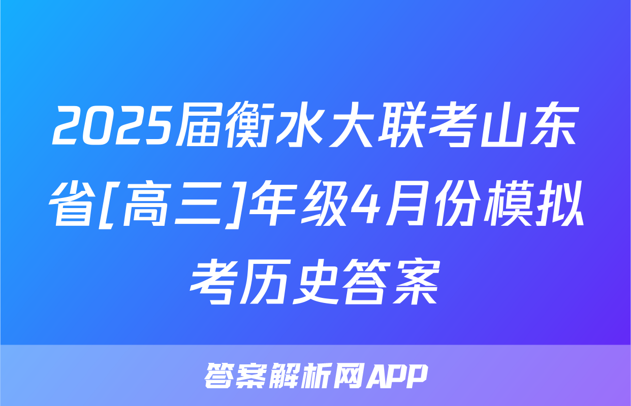2025届衡水大联考山东省[高三]年级4月份模拟考历史答案