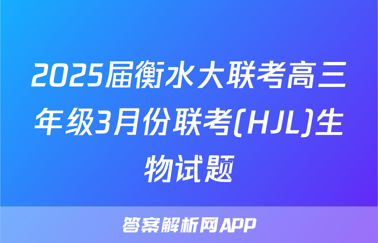 2025届衡水大联考高三年级3月份联考(HJL)生物试题