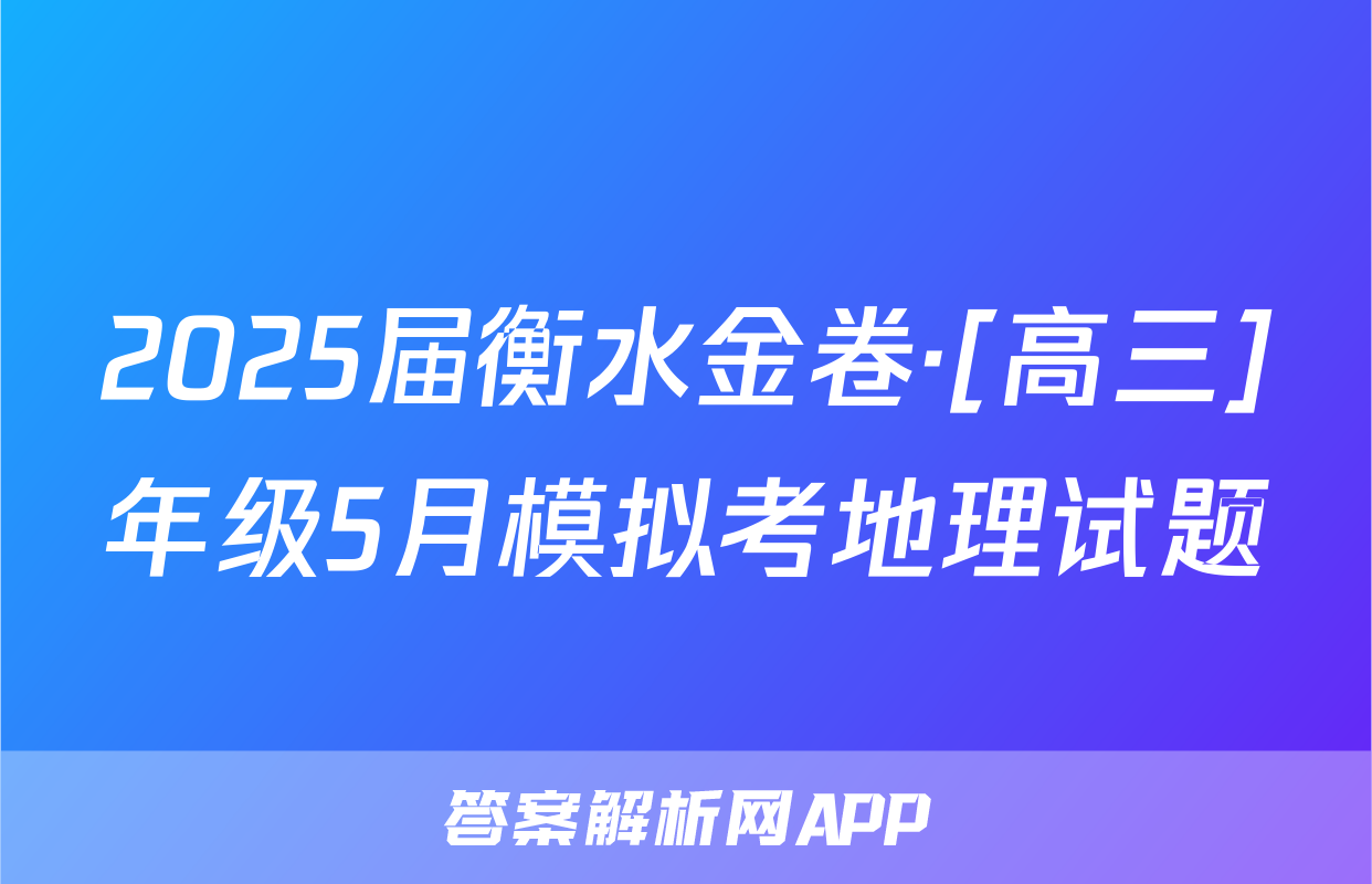 2025届衡水金卷·[高三]年级5月模拟考地理试题