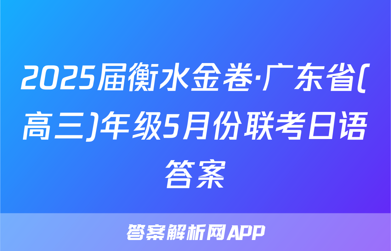 2025届衡水金卷·广东省(高三)年级5月份联考日语答案
