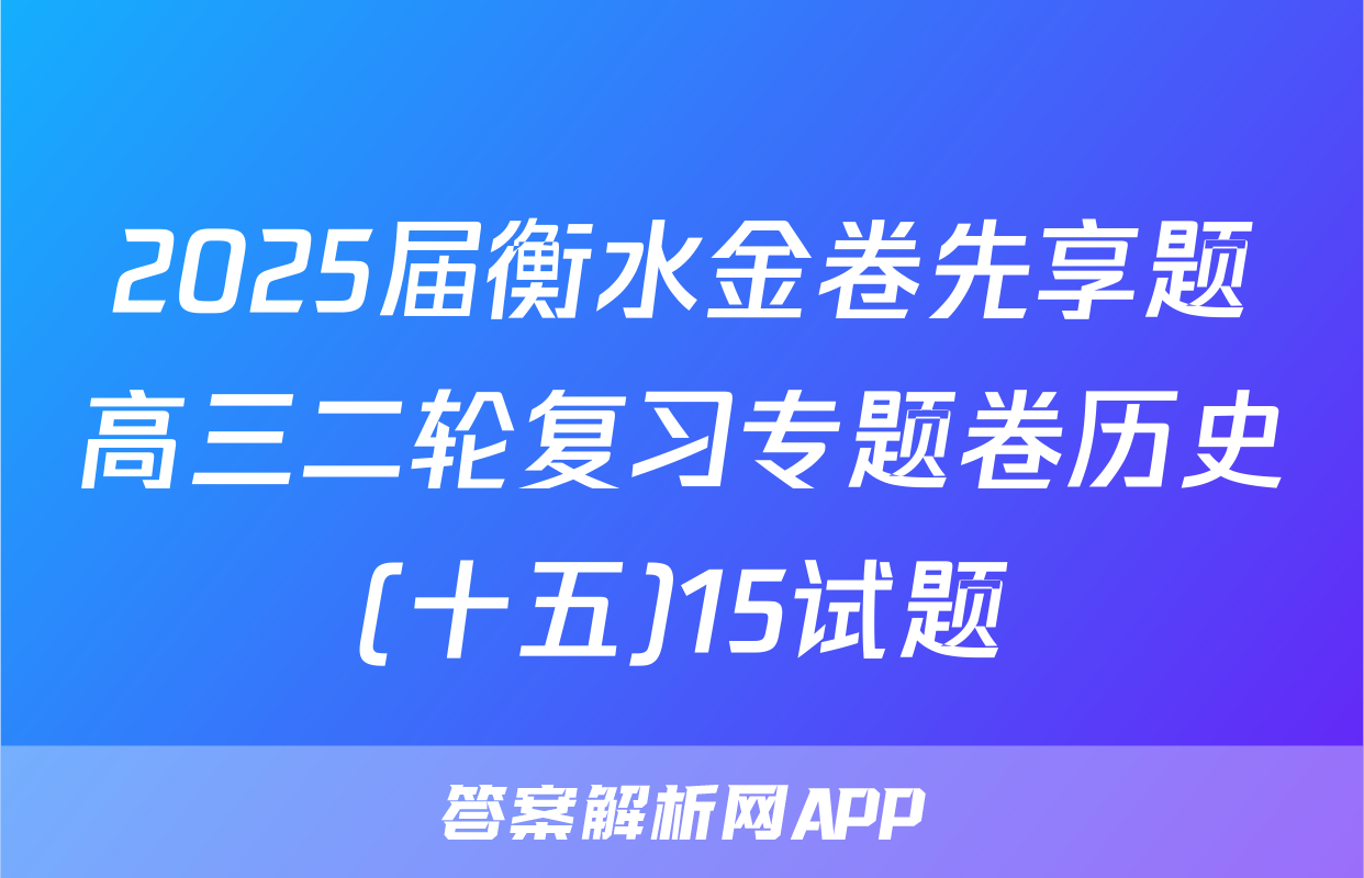 2025届衡水金卷先享题高三二轮复习专题卷历史(十五)15试题