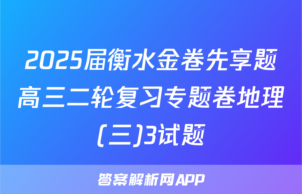 2025届衡水金卷先享题高三二轮复习专题卷地理(三)3试题