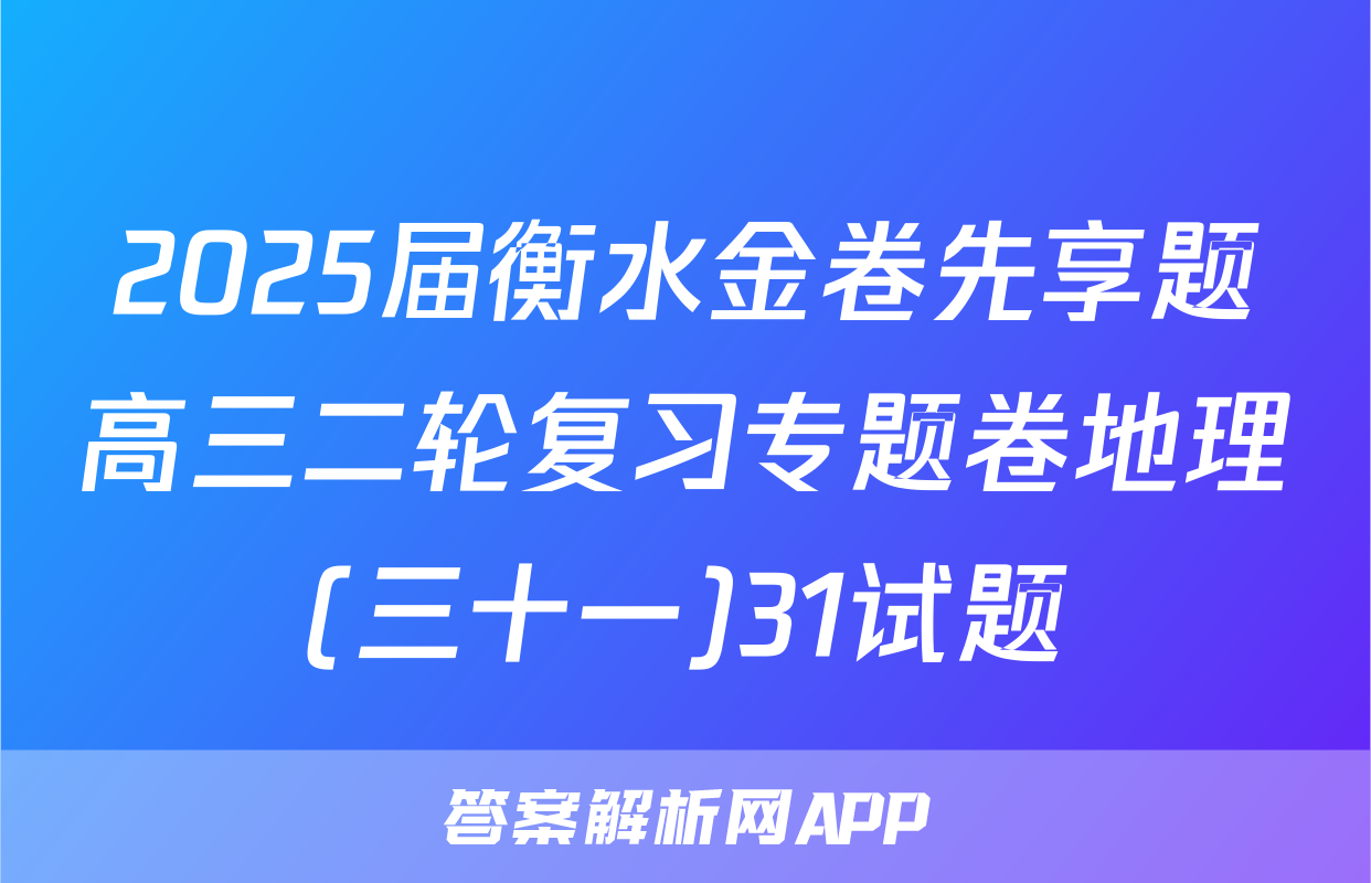 2025届衡水金卷先享题高三二轮复习专题卷地理(三十一)31试题