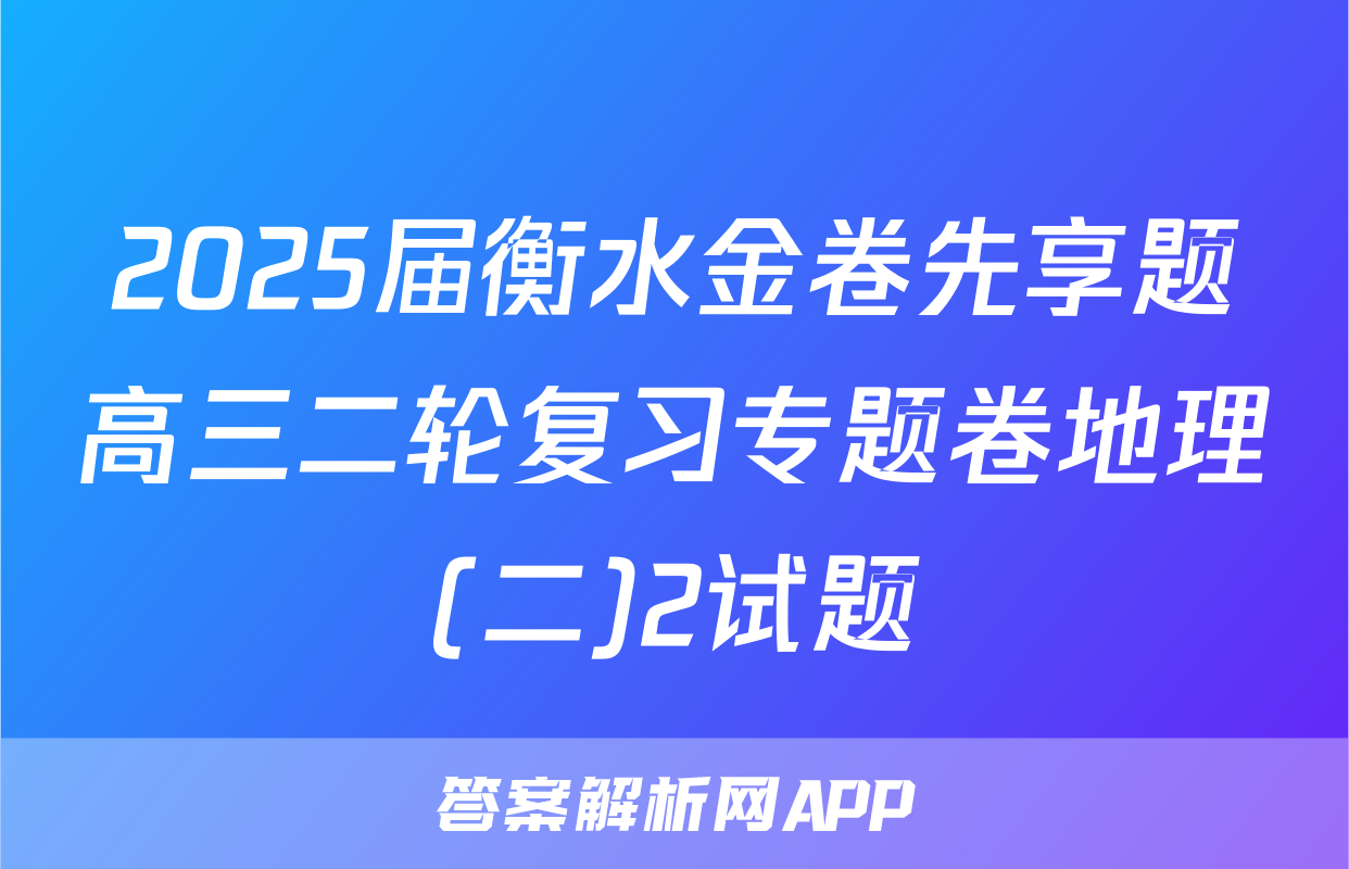 2025届衡水金卷先享题高三二轮复习专题卷地理(二)2试题
