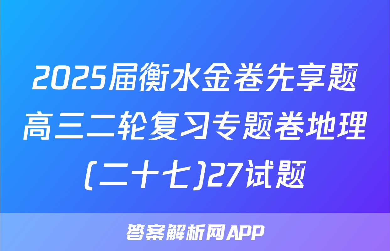 2025届衡水金卷先享题高三二轮复习专题卷地理(二十七)27试题