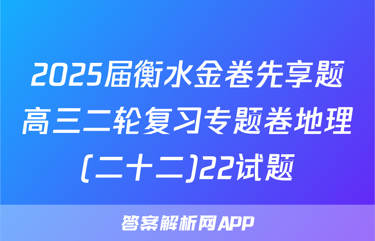 2025届衡水金卷先享题高三二轮复习专题卷地理(二十二)22试题