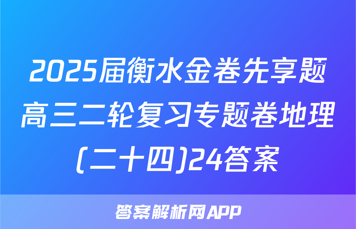 2025届衡水金卷先享题高三二轮复习专题卷地理(二十四)24答案