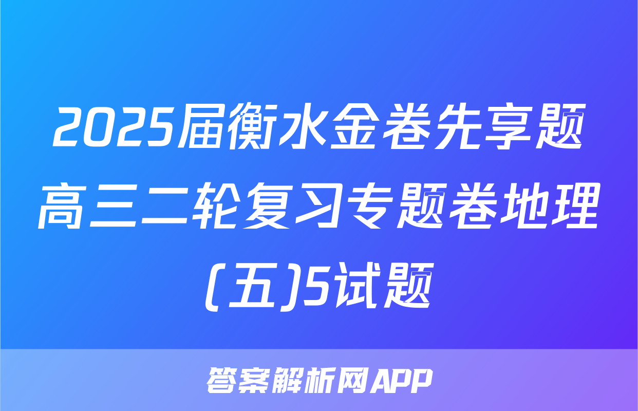 2025届衡水金卷先享题高三二轮复习专题卷地理(五)5试题