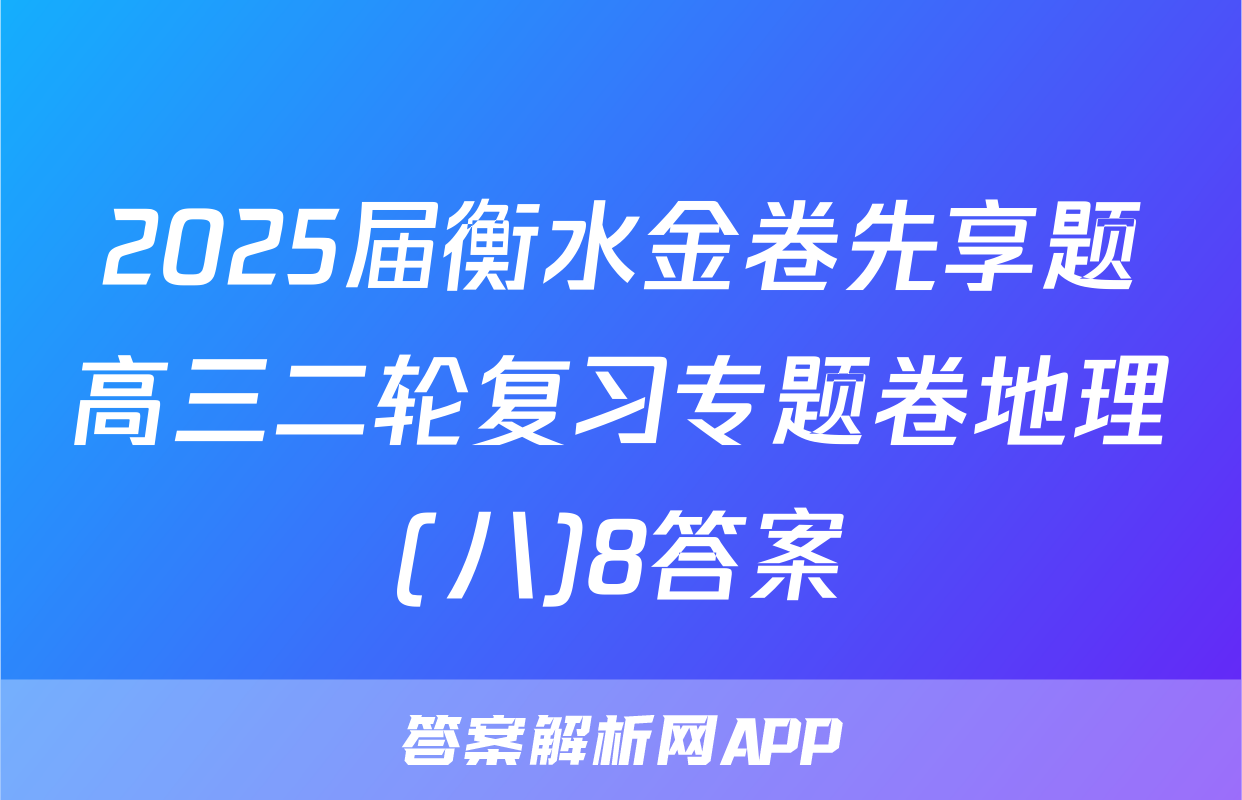 2025届衡水金卷先享题高三二轮复习专题卷地理(八)8答案