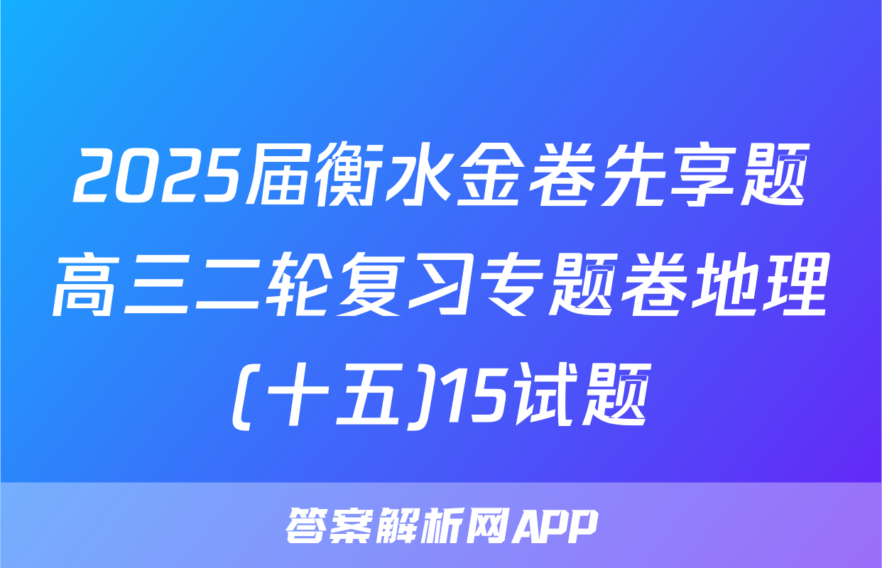 2025届衡水金卷先享题高三二轮复习专题卷地理(十五)15试题