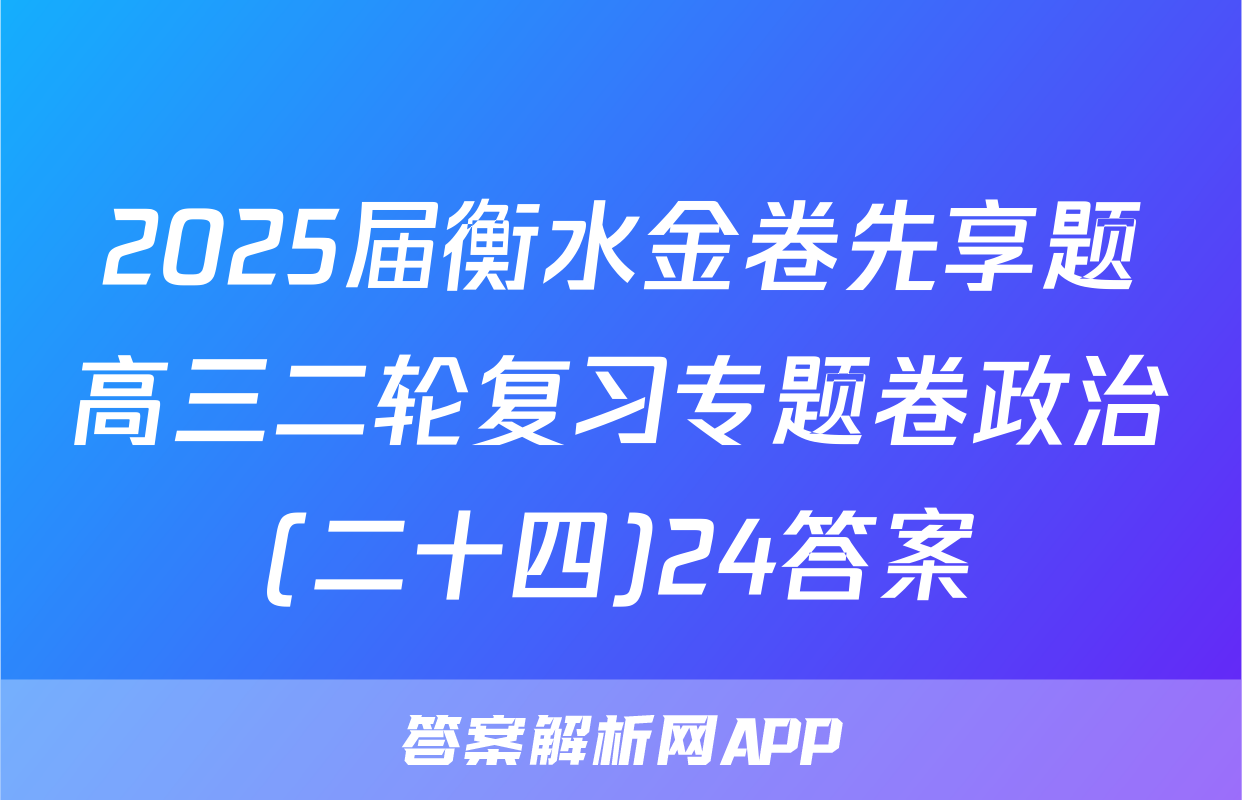 2025届衡水金卷先享题高三二轮复习专题卷政治(二十四)24答案