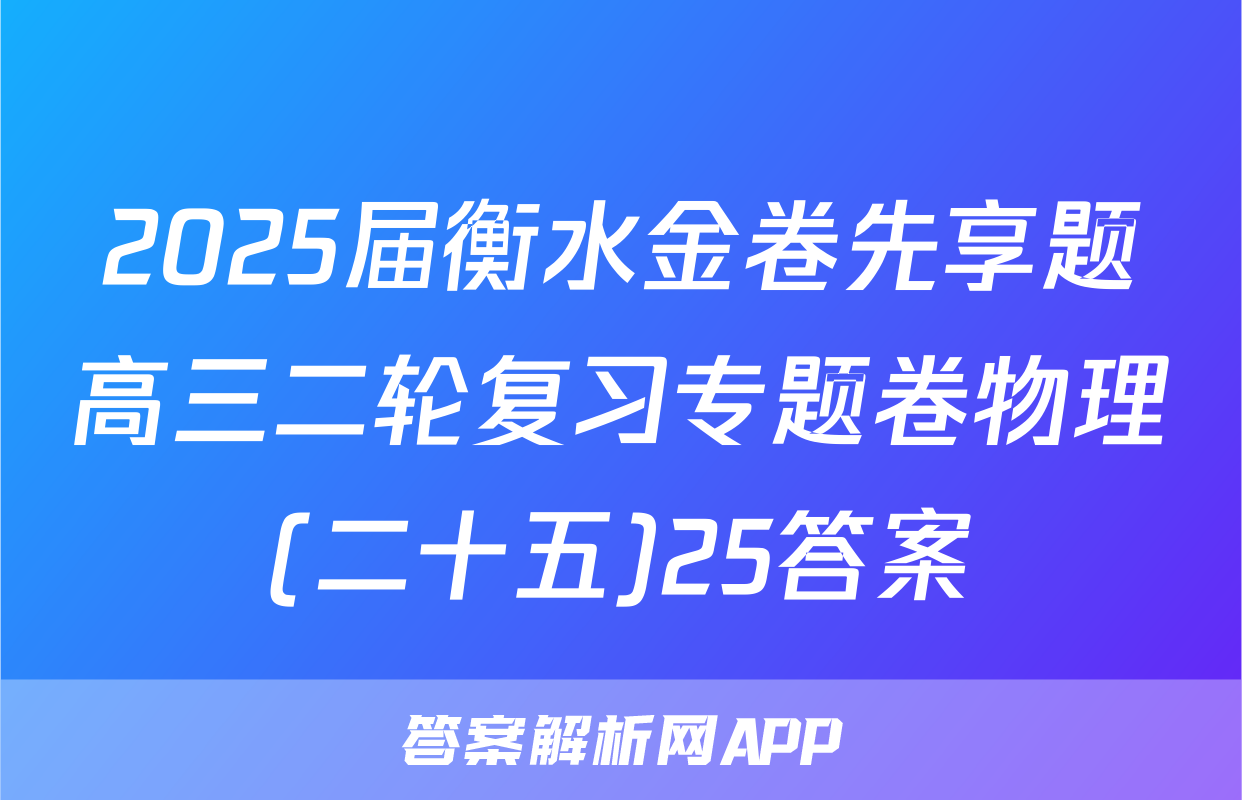 2025届衡水金卷先享题高三二轮复习专题卷物理(二十五)25答案