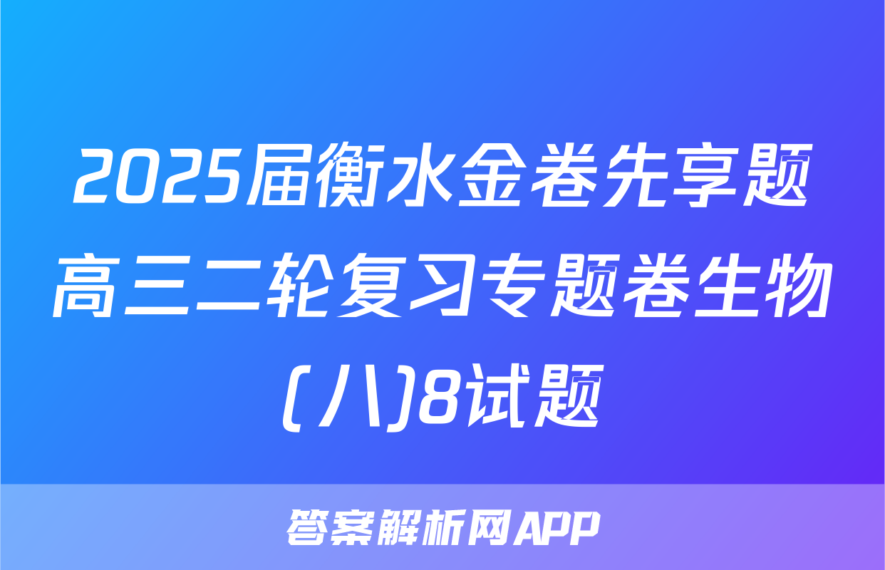 2025届衡水金卷先享题高三二轮复习专题卷生物(八)8试题
