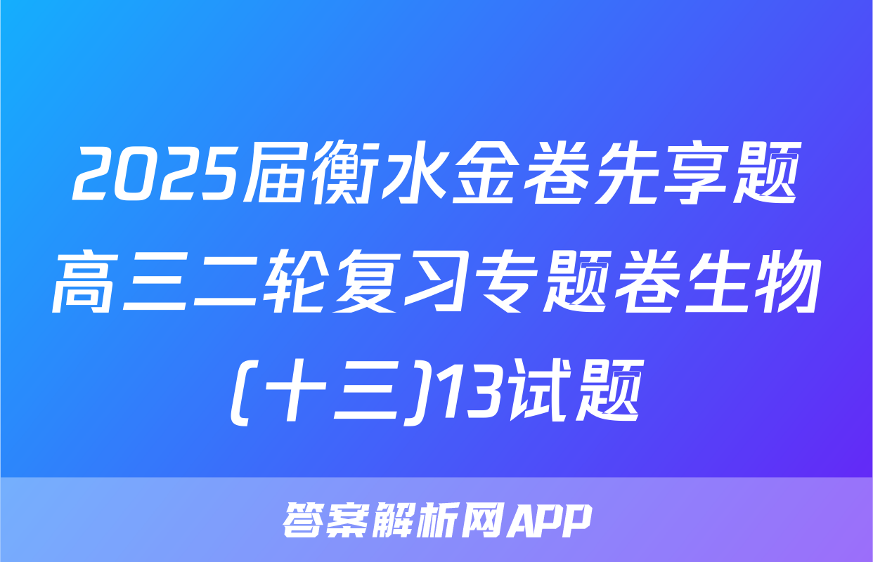 2025届衡水金卷先享题高三二轮复习专题卷生物(十三)13试题