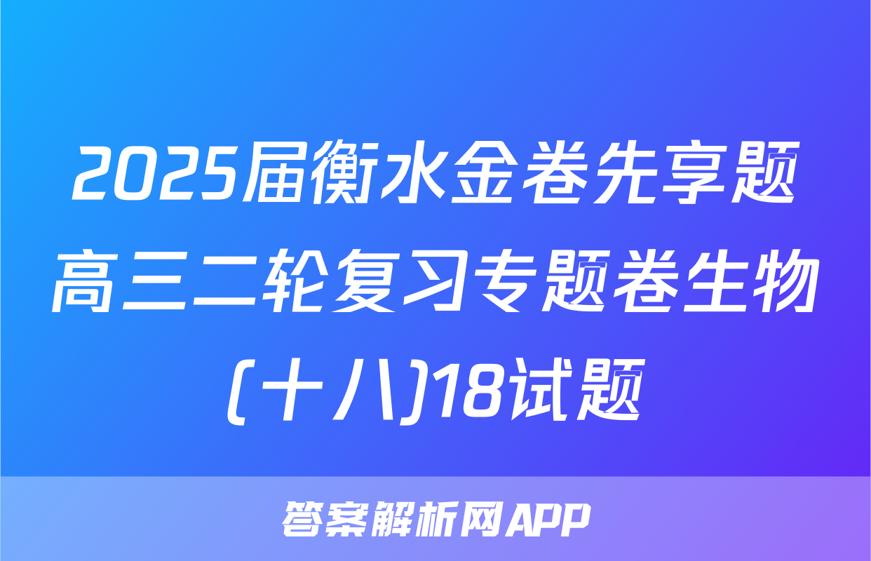 2025届衡水金卷先享题高三二轮复习专题卷生物(十八)18试题