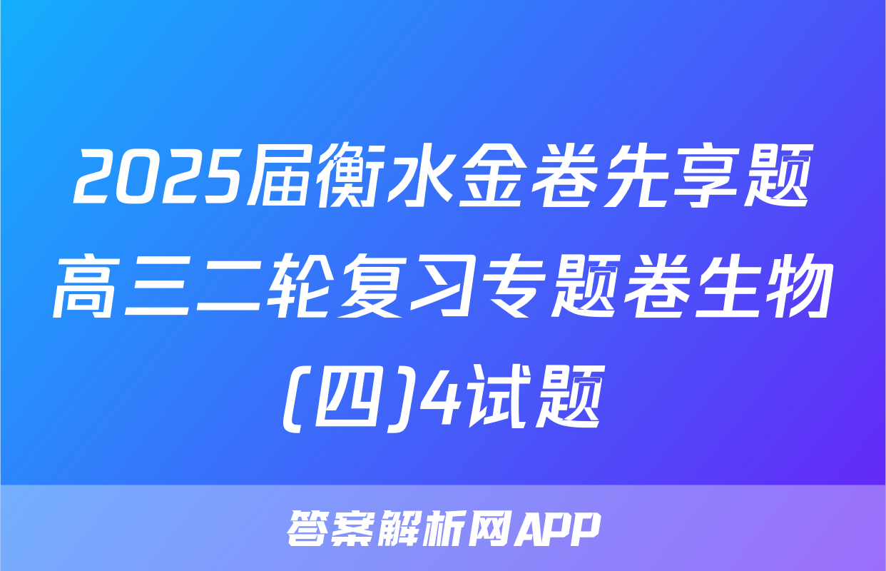 2025届衡水金卷先享题高三二轮复习专题卷生物(四)4试题