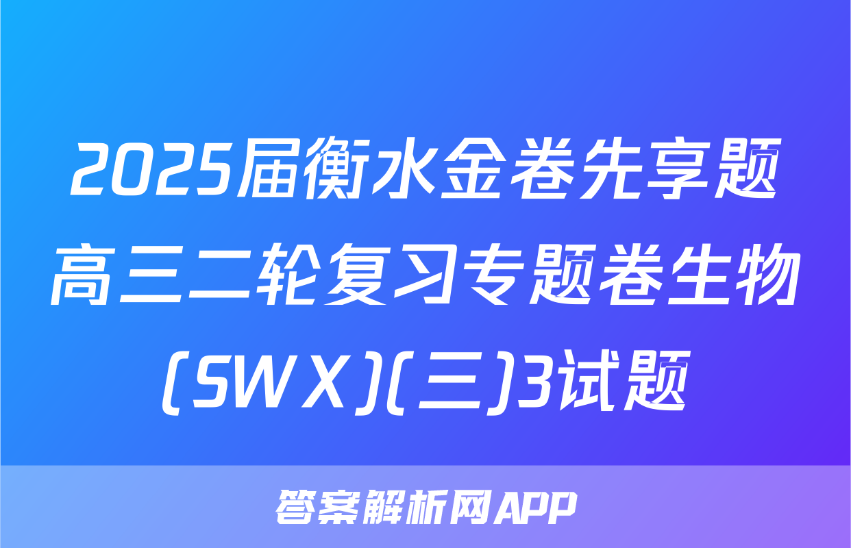 2025届衡水金卷先享题高三二轮复习专题卷生物(SWX)(三)3试题