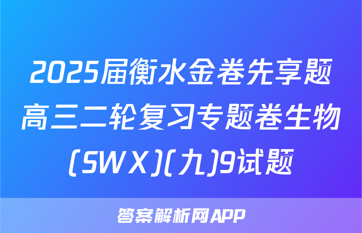 2025届衡水金卷先享题高三二轮复习专题卷生物(SWX)(九)9试题