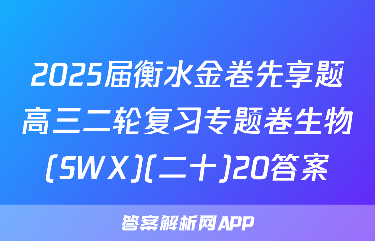 2025届衡水金卷先享题高三二轮复习专题卷生物(SWX)(二十)20答案