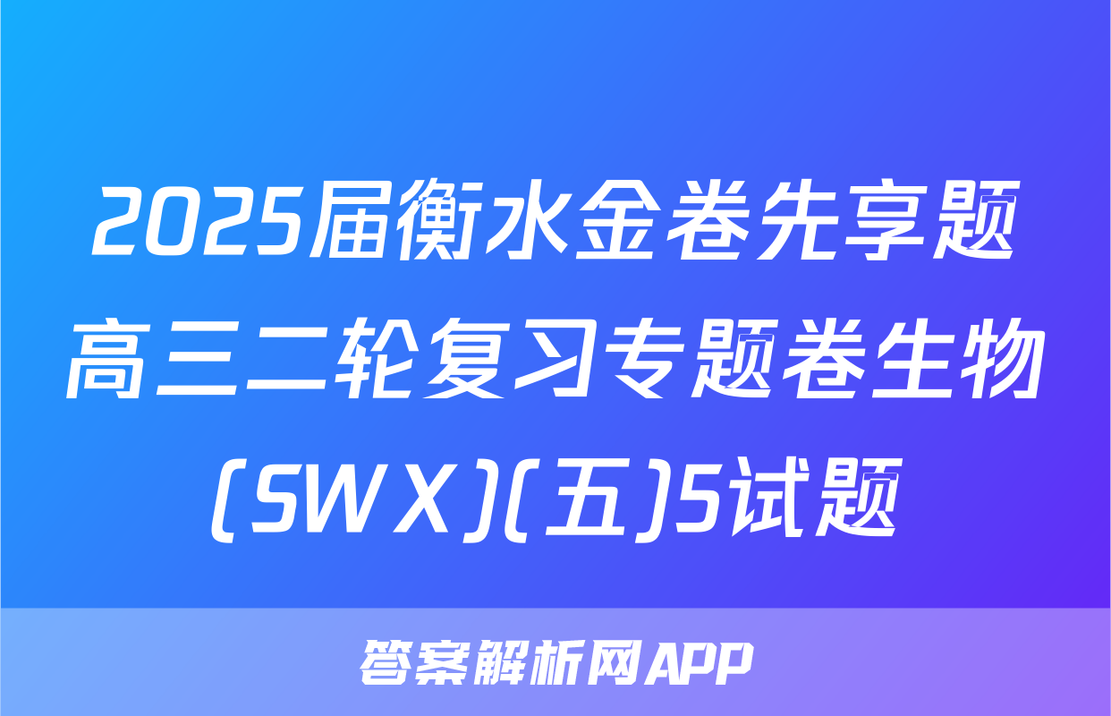 2025届衡水金卷先享题高三二轮复习专题卷生物(SWX)(五)5试题