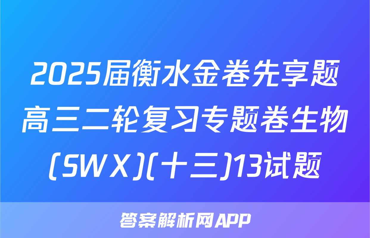 2025届衡水金卷先享题高三二轮复习专题卷生物(SWX)(十三)13试题