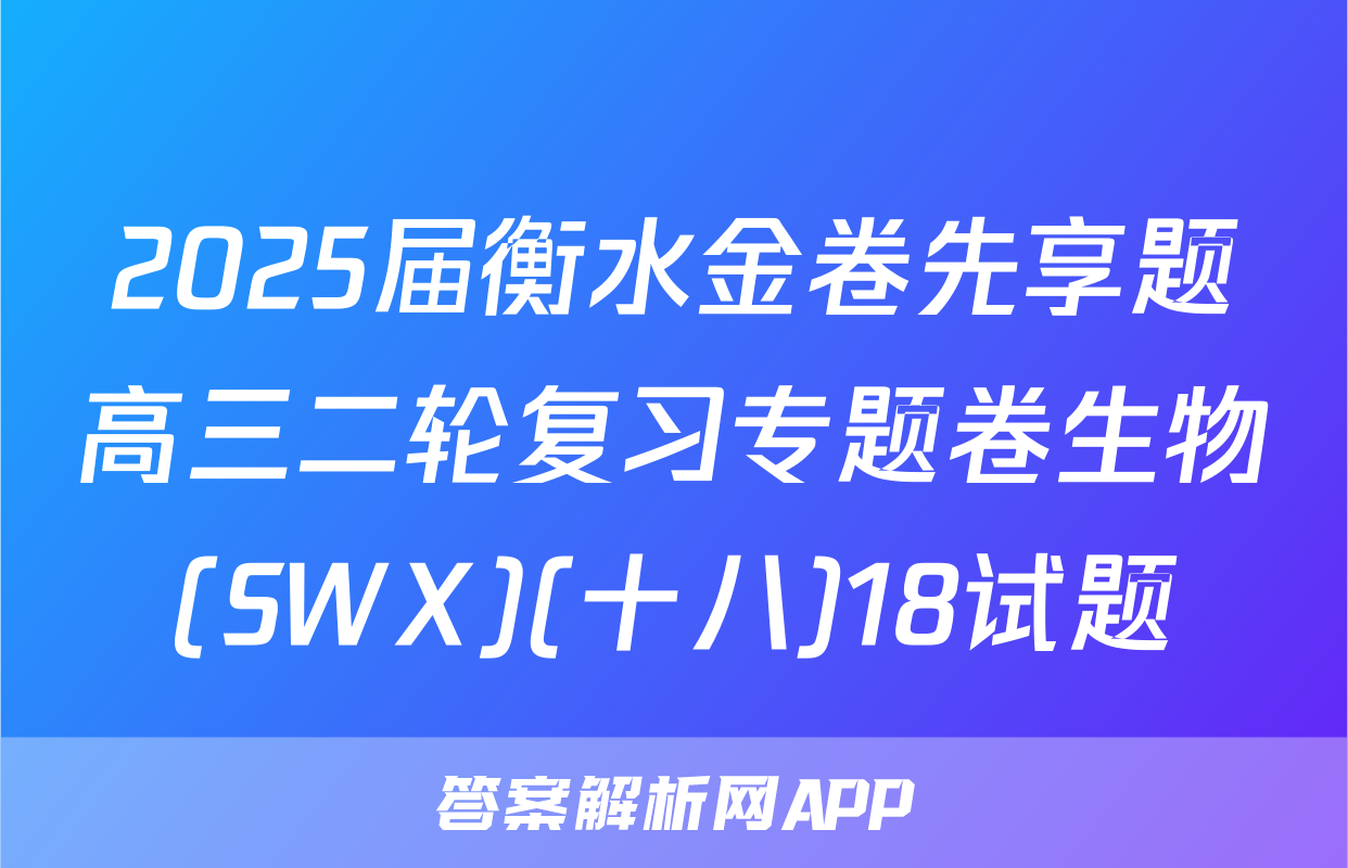 2025届衡水金卷先享题高三二轮复习专题卷生物(SWX)(十八)18试题