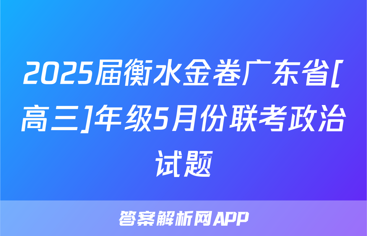 2025届衡水金卷广东省[高三]年级5月份联考政治试题