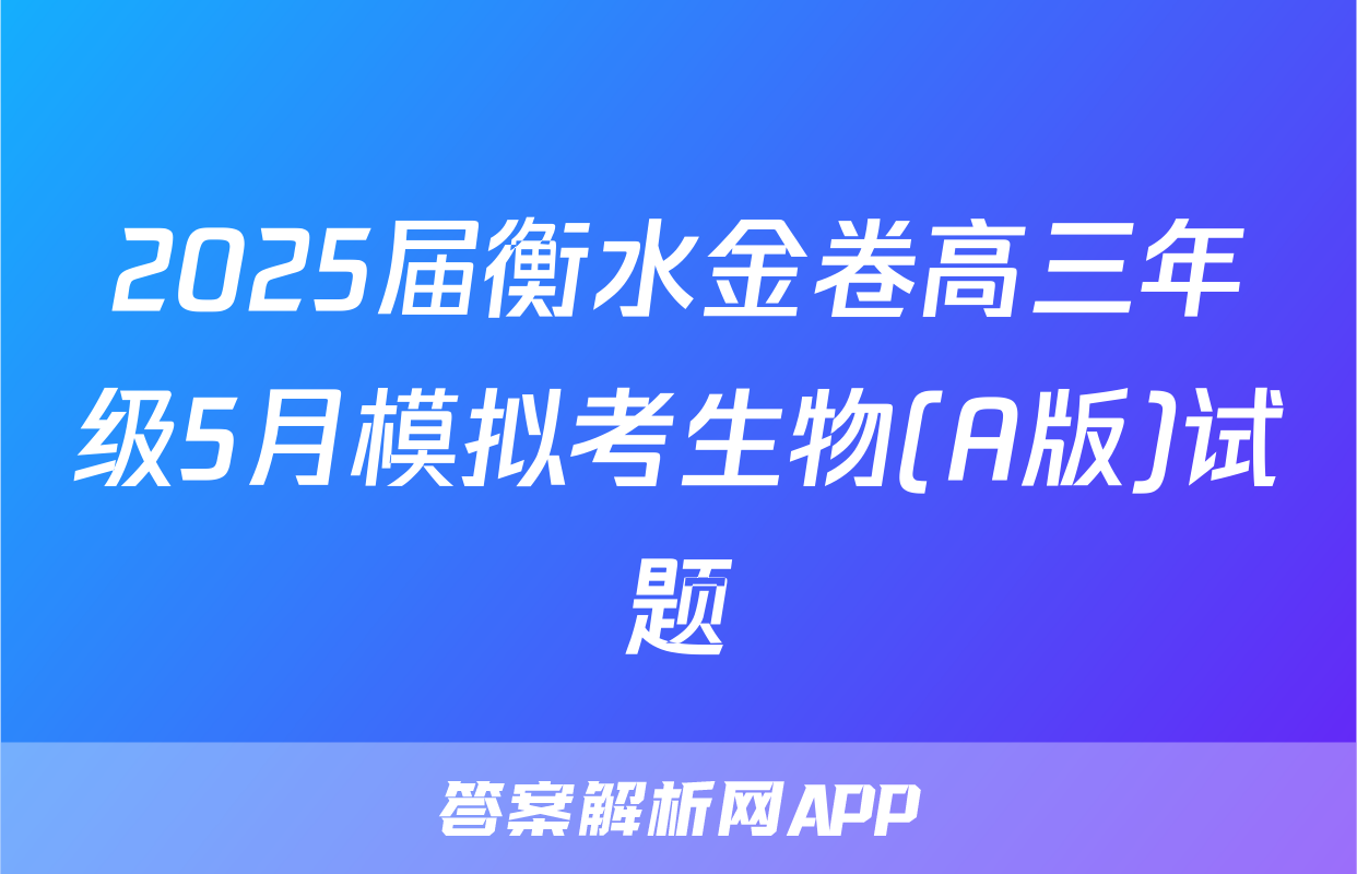 2025届衡水金卷高三年级5月模拟考生物(A版)试题