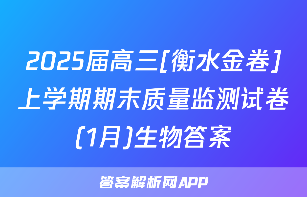 2025届高三[衡水金卷]上学期期末质量监测试卷(1月)生物答案