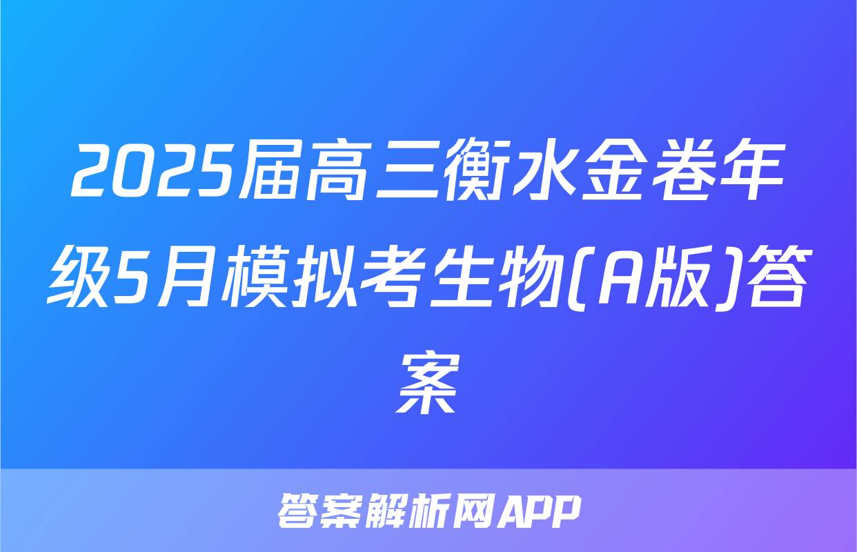 2025届高三衡水金卷年级5月模拟考生物(A版)答案