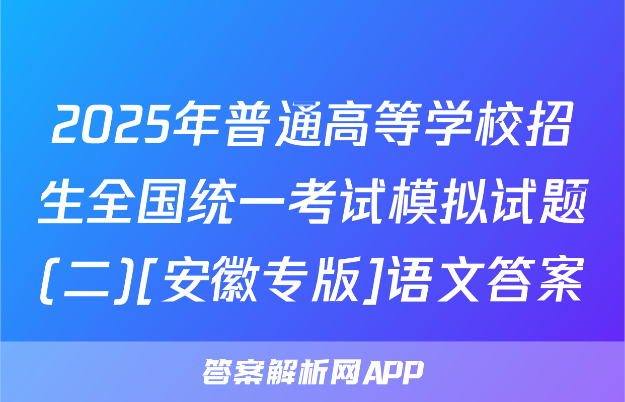 2025年普通高等学校招生全国统一考试模拟试题(二)[安徽专版]语文答案